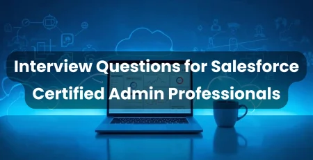 Interview Questions for Salesforce Certified Admin Professionals